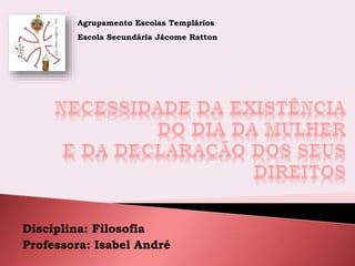 Disciplina: Filosofia
Professora: Isabel André
Agrupamento Escolas Templários
Escola Secundária Jácome Ratton
 