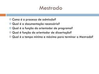 Mestrado Como é o processo de admissão? Qual é a documentação necessária? Qual é a função do orientador de programa? Qual é função do orientador de dissertação? Qual é o tempo mínimo e máximo para terminar o Mestrado? 