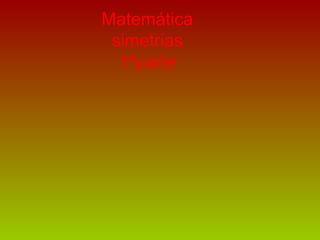Matemática simetrias 1ªparte