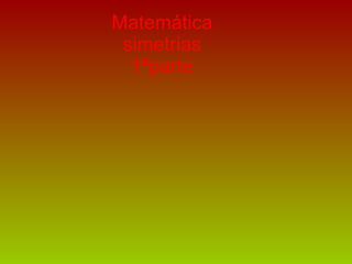 Matemática simetrias 1ªparte 