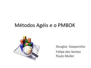 Métodos Ágeis e o PMBOK  Douglas  Gasparotto Felipe dos Santos Paulo Muller 