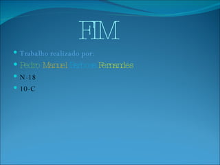 FIM Trabalho realizado por: Pedro   Manuel   Barbosa   Fernandes N-18 10-C  