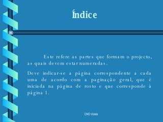 Este refere as partes que formam o projecto, as quais devem estar numeradas.  Deve indicar-se a página correspondente a cada uma de acordo com a paginação geral, que é iniciada na página de rosto e que corresponde à página 1. Índice 