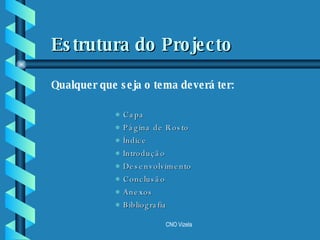 Estrutura do Projecto Qualquer que seja o tema deverá ter: Capa  Página de Rosto Índice Introdução Desenvolvimento Conclusão Anexos Bibliografia 