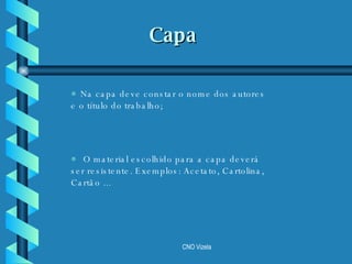 Na capa deve constar o nome dos autores e o título do trabalho; O material escolhido para a capa deverá ser resistente. Exemplos: Acetato, Cartolina, Cartão ... Capa 