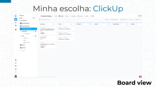 Minha escolha: ClickUp
Board view
 