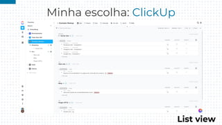 Minha escolha: ClickUp
List view
 