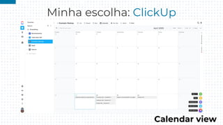 Minha escolha: ClickUp
Calendar view
 