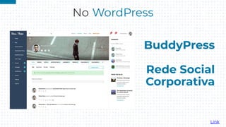 No WordPress
BuddyPress
Rede Social
Corporativa
Link
 