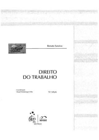 Renato Saraiva
DIREITO
DO TRABALHO
Coordenação
Miçaei Montenegro Filho 1 edição
sÃO PAULO
 
