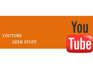 YOUTUBE
GEEK STUFF
 