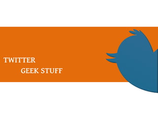 TWITTER
GEEK STUFF
 