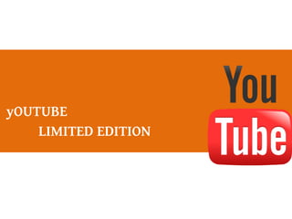 yOUTUBE
LIMITED EDITION
 