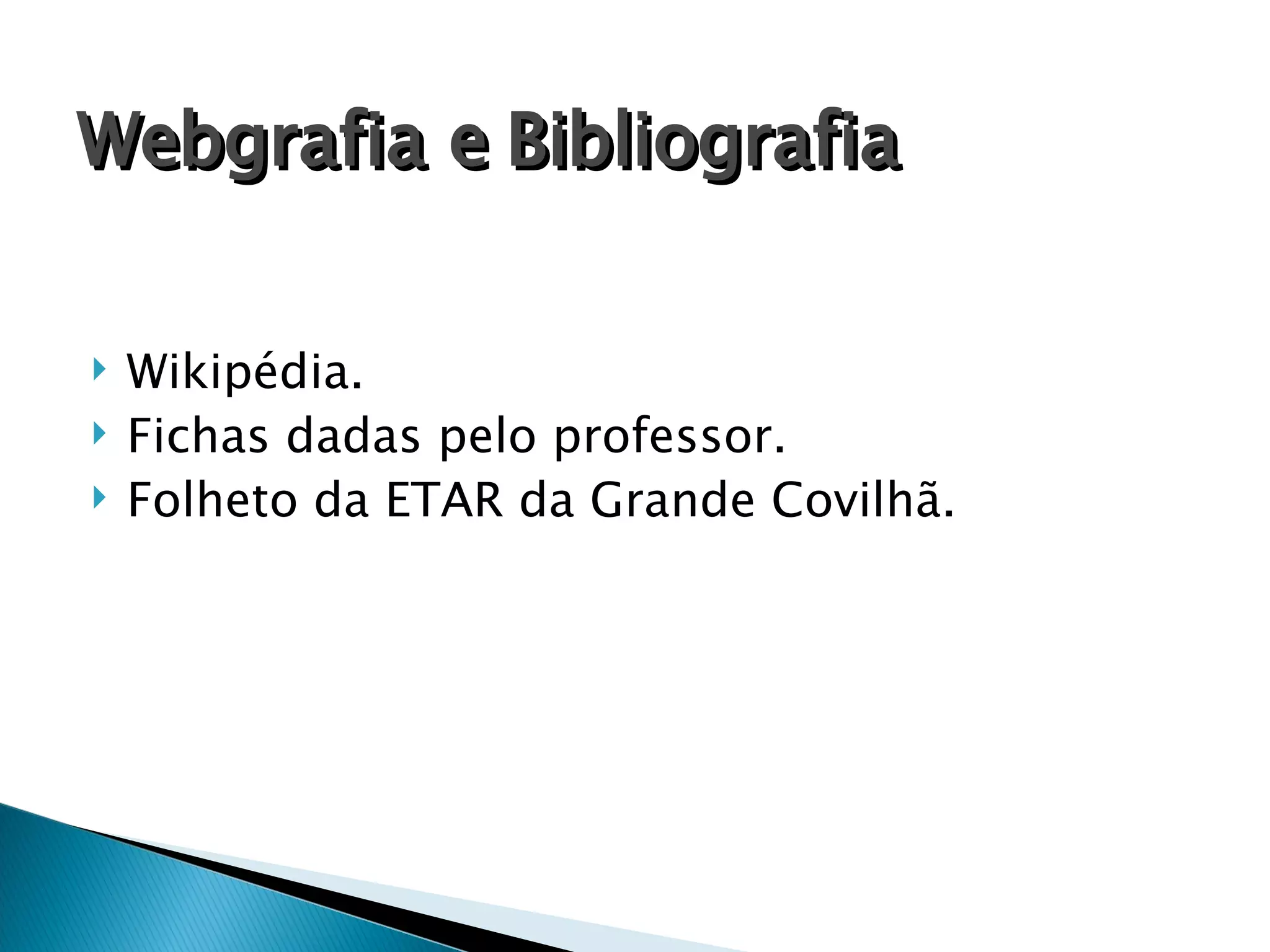Webgrafia e Bibliografia Wikipédia. Fichas dadas pelo  professor . Folheto da ETAR da Grande Covilhã. 
