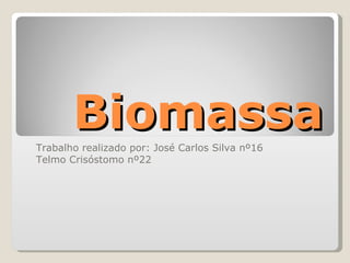 Biomassa Trabalho realizado por: José Carlos Silva nº16 Telmo Crisóstomo nº22 