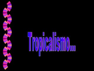 Tropicalismo... 