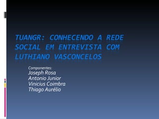 Componentes: Joseph Rosa Antonio Junior Vinicius Coimbra Thiago Aurélio 
