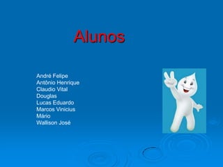 Alunos

André Felipe
Antônio Henrique
Claudio Vital
Douglas
Lucas Eduardo
Marcos Vinicius
Mário
Wallison José
 