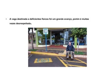 A vaga destinada a deficientes físicos foi um grande avanço, porém é muitas vezes desrespeitada .  