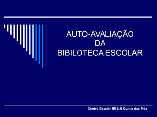 AUTO-AVALIAÇÃO DA BIBILOTECA ESCOLAR Centro Escolar EB1/JI Quinta das Mós 
