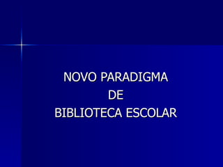 NOVO PARADIGMA DE BIBLIOTECA ESCOLAR 