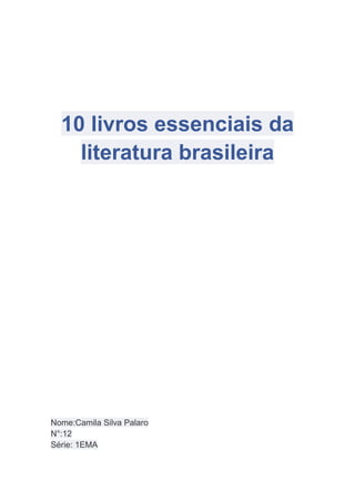 10 livros essenciais da
literatura brasileira
Nome:Camila Silva Palaro
N°:12
Série: 1EMA
 