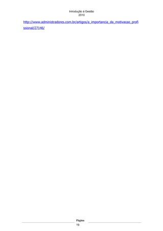 Introdução á Gestão
                                     2010

http://www.administradores.com.br/artigos/a_importancia_da_motivacao_profi
ssional/27146/




                                  Página
                                  19
 