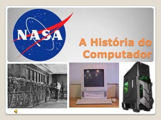 A História do
Computador
 