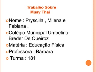 Nome  : Pryscilla , Milena e
 Fabiana .
Colégio Municipal Umbelina
 Breder De Queiroz
Matéria : Educação Física
Professora : Bárbara
 Turma : 181
 