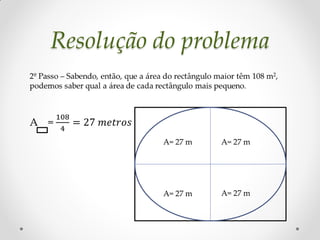 Resolução do problema



          A= 27 m   A= 27 m




          A= 27 m   A= 27 m
 