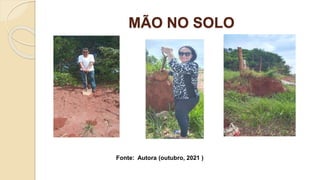 MÃO NO SOLO
Fonte: Autora (outubro, 2021 )
 