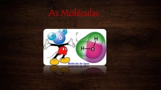 As Moléculas
 