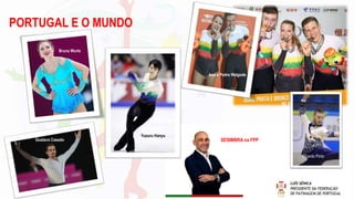 PORTUGAL E O MUNDO
Gustavo Casado
Yuzuru Hanyu
Ricardo Pinto
Bruna Wurts
Ana e Pedro Walgode
SESIMBRA na FPP
 