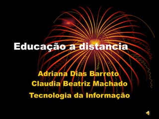 Educação a distancia Adriana Dias Barreto  Claudia Beatriz Machado Tecnologia da Informação 