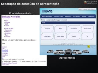 Separação do conteúdo da apresentação


     Conteúdo semântico




                                    Apresentação
 