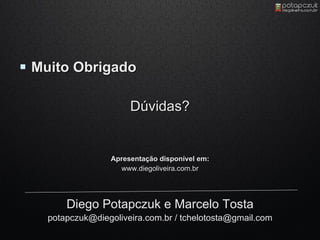  Muito Obrigado

                      Dúvidas?


                 Apresentação disponível em:
                   www.diegoliveira.com.br




       Diego Potapczuk e Marcelo Tosta
   potapczuk@diegoliveira.com.br / tchelotosta@gmail.com
 