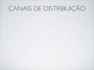 CANAIS DE DISTRIBUIÇÃO
 