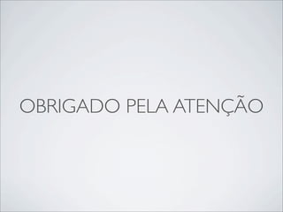 OBRIGADO PELA ATENÇÃO
 