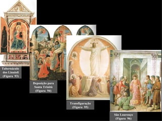 Tabernáculo
dos Linaioli
(Figura 93)

               Deposição para
                Santa Trinità
                 (Figura 94)



                                Transfiguração
                                 (Figura 95)

                                                 São Lourenço
                                                  (Figura 96)
 