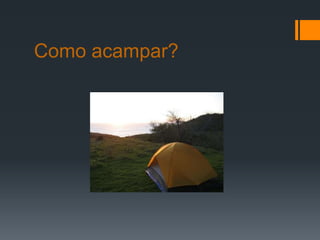 Como acampar?
 