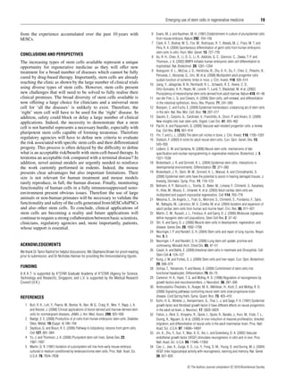 Emerging use of stem cells in regenerative medicine

from the experience accumulated over the past 10 years with
hESCs.
CONCLUSIONS AND PERSPECTIVES

The increasing types of stem cells available represent a unique
opportunity for regenerative medicine as they will offer new
treatment for a broad number of diseases which cannot be fully
cured by drug-based therapy. Importantly, stem cells are already
reaching the clinic as shown by the large number of clinical trials
using diverse types of stem cells. However, stem cells present
new challenges that will need to be solved to fully realise their
clinical promises. The broad diversity of stem cells available is
now offering a large choice for clinicians and a universal stem
cell for ‘all the diseases’ is unlikely to exist. Therefore, the
‘right’ stem cell will have to be used for the ‘right’ disease. In
addition, safety could block or delay a large number of clinical
applications. Indeed, the necessity to demonstrate that a stem
cell is not harmful represents a necessary hurdle, especially with
pluripotent stem cells capable of forming teratomas. Therefore
regulatory agencies will have to deﬁne new criteria to evaluate
the risk associated with speciﬁc stem cells and their differentiated
progeny. This process is often delayed by the difﬁculty to deﬁne
what is an acceptable risk/beneﬁt with stem-cell-based therapy. Is
teratoma an acceptable risk compared with a terminal disease? In
addition, novel animal models are urgently needed to reinforce
the work currently performed in rodents. Indeed, the mouse
presents clear advantages but also important limitations. Their
size is not relevant for human treatment and mouse models
rarely reproduce, in full, the human disease. Finally, monitoring
functionality of human cells in a fully immunosuppressed xenoenvironment present obvious issues. Therefore the use of large
animals or non-human primates will be necessary to validate the
functionality and safety of the cells generated from hESCs/hiPSCs
and also other stem cells. To conclude, clinical applications of
stem cells are becoming a reality and future applications will
continue to require a strong collaboration between basic scientists,
clinicians, regulatory agencies and, more importantly, patients,
whose support is essential.

ACKNOWLEDGEMENTS
We thank Dr Tamir Rashid for helpful discussions, Ms Stephanie Brown for proof-reading
prior to submission, and Dr Nicholas Hannan for providing the immunostaining ﬁgures.

FUNDING
A. K. K. T. is supported by A*STAR Graduate Academy of A*STAR (Agency for Science,
Technology and Research), Singapore, and L.V. is supported by the Medical Research
Council (U.K.).

REFERENCES
1 Burt, R. K., Loh, Y., Pearce, W., Beohar, N., Barr, W. G., Craig, R., Wen, Y., Rapp, J. A.
and Kessler, J. (2008) Clinical applications of blood-derived and marrow-derived stem
cells for nonmalignant diseases. JAMA, J. Am. Med. Assoc. 299, 925–936
2 Baetge, E. E. (2008) Production of β-cells from human embryonic stem cells. Diabetes
Obes. Metab. 10 (Suppl. 4) 186–194
3 Seydoux, G. and Braun, R. E. (2006) Pathway to totipotency: lessons from germ cells.
Cell 127, 891–904
4 Yu, J. and Thomson, J. A. (2008) Pluripotent stem cell lines. Genes Dev. 22,
1987–1997
5 Martin, G. R. (1981) Isolation of a pluripotent cell line from early mouse embryos
cultured in medium conditioned by teratocarcinoma stem cells. Proc. Natl. Acad. Sci.
U.S.A. 78, 7634–7638

19

6 Evans, M. J. and Kaufman, M. H. (1981) Establishment in culture of pluripotential cells
from mouse embryos. Nature 292, 154–156
7 Clark, A. T., Bodnar, M. S., Fox, M., Rodriquez, R. T., Abeyta, M. J., Firpo, M. T. and
Pera, R. A. (2004) Spontaneous differentiation of germ cells from human embryonic
stem cells in vitro . Hum. Mol. Genet. 13, 727–739
8 Xu, R. H., Chen, X., Li, D. S., Li, R., Addicks, G. C., Glennon, C., Zwaka, T. P. and
Thomson, J. A. (2002) BMP4 initiates human embryonic stem cell differentiation to
trophoblast. Nat. Biotechnol. 20, 1261–1264
9 Aranguren, X. L., McCue, J. D., Hendrickx, B., Zhu, X. H., Du, F., Chen, E., Pelacho, B.,
Penuelas, I., Abizanda, G., Uriz, M. et al. (2008) Multipotent adult progenitor cells
sustain function of ischemic limbs in mice. J. Clin. Invest. 118, 505–514
10 Jiang, Y., Jahagirdar, B. N., Reinhardt, R. L., Schwartz, R. E., Keene, C. D.,
Ortiz-Gonzalez, X. R., Reyes, M., Lenvik, T., Lund, T., Blackstad, M. et al. (2002)
Pluripotency of mesenchymal stem cells derived from adult marrow. Nature 418, 41–49
11 van der Flier, L. G. and Clevers, H. (2009) Stem cells, self-renewal, and differentiation
in the intestinal epithelium. Annu. Rev. Physiol. 71, 241–260
12 Blanpain, C. and Fuchs, E. (2009) Epidermal homeostasis: a balancing act of stem cells
in the skin. Nat. Rev. Mol. Cell. Biol. 10, 207–217
13 Gaudio, E., Carpino, G., Cardinale, V., Franchitto, A., Onori, P. and Alvaro, D. (2009)
New insights into liver stem cells. Digest. Liver Dis. 41, 455–462
14 Pacilli, A. and Pasquinelli, G. (2009) Vascular wall resident progenitor cells: a review.
Exp. Cell Res. 315, 901–914
15 Yin, T. and Li, L. (2006) The stem cell niches in bone. J. Clin. Invest. 116, 1195–1201
16 Doetsch, F. (2003) A niche for adult neural stem cells. Curr. Opin. Genet. Dev. 13,
543–550
17 Lederer, C. W. and Santama, N. (2008) Neural stem cells: mechanisms of fate
speciﬁcation and nuclear reprogramming in regenerative medicine. Biotechnol. J. 3,
1521–1538
18 Bickenbach, J. R. and Grinnell, K. L. (2004) Epidermal stem cells: interactions in
developmental environments. Differentiation 72, 371–380
19 Bickenbach, J. R., Stern, M. M., Grinnell, K. L., Manuel, A. and Chinnathambi, S.
(2006) Epidermal stem cells have the potential to assist in healing damaged tissues. J.
Investig. Dermatol. Symp. Proc. 11, 118–123
20 Beltrami, A. P., Barlucchi, L., Torella, D., Baker, M., Limana, F., Chimenti, S., Kasahara,
H., Rota, M., Musso, E., Urbanek, K. et al. (2003) Adult cardiac stem cells are
multipotent and support myocardial regeneration. Cell 114, 763–776
21 Messina, E., De Angelis, L., Frati, G., Morrone, S., Chimenti, S., Fiordaliso, F., Salio,
M., Battaglia, M., Latronico, M. V., Coletta, M. et al. (2004) Isolation and expansion of
adult cardiac stem cells from human and murine heart. Circ. Res. 95, 911–921
22 Martin, C. M., Russell, J. L., Ferdous, A. and Garry, D. J. (2006) Molecular signatures
deﬁne myogenic stem cell populations. Stem Cell Rev. 2, 37–42
23 Shi, X. and Garry, D. J. (2006) Muscle stem cells in development, regeneration, and
disease. Genes Dev. 20, 1692–1708
24 Neuringer, I. P. and Randell, S. H. (2004) Stem cells and repair of lung injuries. Respir.
Res. 5, 6
25 Neuringer, I. P. and Randell, S. H. (2006) Lung stem cell update: promise and
controversy. Monaldi Arch. Chest Dis. 65, 47–51
26 Casali, A. and Batlle, E. (2009) Intestinal stem cells in mammals and Drosophila . Cell
Stem Cell 4, 124–127
27 Kung, J. W. and Forbes, S. J. (2009) Stem cells and liver repair. Curr. Opin. Biotechnol.
20, 568–574
28 Ochiya, T., Yamamoto, Y. and Banas, A. (2009) Commitment of stem cells into
functional hepatocytes. Differentiation 79, 65–73
29 Cameron, H. A., Hazel, T. G. and McKay, R. D. (1998) Regulation of neurogenesis by
growth factors and neurotransmitters. J. Neurobiol. 36, 287–306
30 Androutsellis-Theotokis, A., Rueger, M. A., Mkhikian, H., Korb, E. and McKay, R. D.
(2008) Signaling pathways controlling neural stem cells slow progressive brain
disease. Cold Spring Harb. Symp. Quant. Biol. 73, 403–410
31 Kuhn, H. G., Winkler, J., Kempermann, G., Thal, L. J. and Gage, F. H. (1997) Epidermal
growth factor and ﬁbroblast growth factor-2 have different effects on neural progenitors
in the adult rat brain. J. Neurosci. 17, 5820–5829
32 Fallon, J., Reid, S., Kinyamu, R., Opole, I., Opole, R., Baratta, J., Korc, M., Endo, T. L.,
Duong, A., Nguyen, G. et al. (2000) In vivo induction of massive proliferation, directed
migration, and differentiation of neural cells in the adult mammalian brain. Proc. Natl.
Acad. Sci. U.S.A. 97, 14686–14691
33 Jin, K., Zhu, Y., Sun, Y., Mao, X. O., Xie, L. and Greenberg, D. A. (2002) Vascular
endothelial growth factor (VEGF) stimulates neurogenesis in vitro and in vivo . Proc.
Natl. Acad. Sci. U.S.A. 99, 11946–11950
34 Cao, L., Jiao, X., Zuzga, D. S., Liu, Y., Fong, D. M., Young, D. and During, M. J. (2004)
VEGF links hippocampal activity with neurogenesis, learning and memory. Nat. Genet.
36, 827–835
c The Authors Journal compilation c 2010 Biochemical Society

 