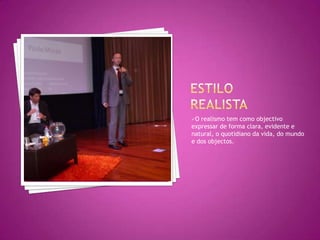 O realismo tem como objectivo
expressar de forma clara, evidente e
natural, o quotidiano da vida, do mundo
e dos objectos.
 