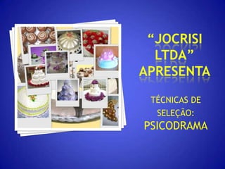 “JOCRISI     LTDA” APRESENTATÉCNICAS DE SELEÇÃO:PSICODRAMA