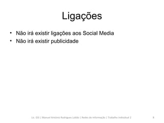 Ligações Não irá existir ligações aos Social Media Não irá existir publicidade  Lic. GSI | Manuel António Rodrigues Lobão | Redes de Informação | Trabalho Individual 2 