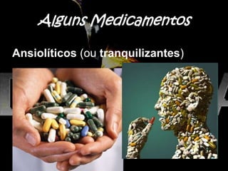 Ansiolíticos (ou tranquilizantes)
Alguns Medicamentos
 