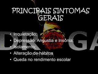 PRINCIPAIS SINTOMAS
GERAIS
• Inquietação;
• Depressão, Angustia e Insônia;
• Isolamento;
• Alteração de hábitos
• Queda no rendimento escolar
 