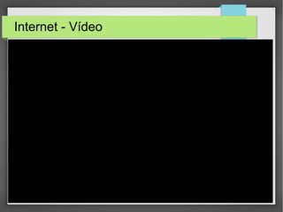 Internet - Vídeo
 