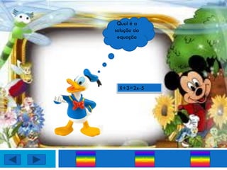 Qual é a
    solução da
     equação




     X+3=2x-5
        X+3=




8                16   -8
 