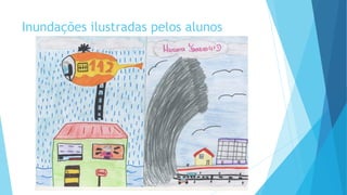 Inundações ilustradas pelos alunos

 