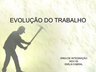 EVOLUÇÃO DO TRABALHO ÁREA DE INTEGRAÇÃO NOV 09 EMÍLIA CABRAL 